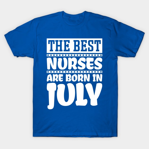 The best nurses are born in July T-Shirt by colorsplash